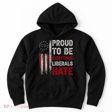 Proud To Be Everything Liberals Hate 1776 Flag Hoodie