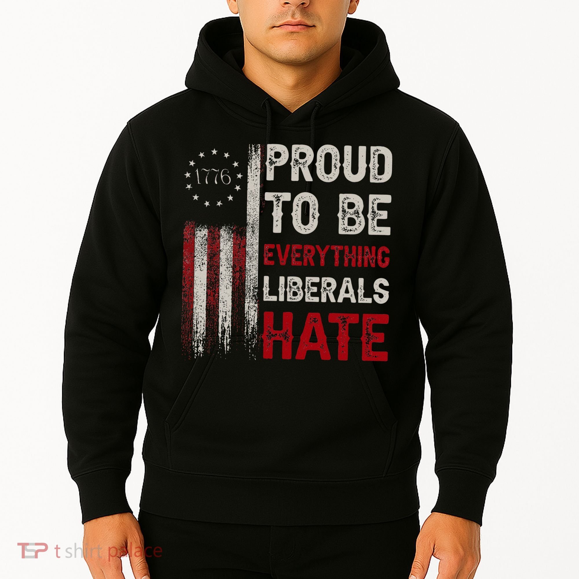 Proud To Be Everything Liberals Hate 1776 Flag Hoodie