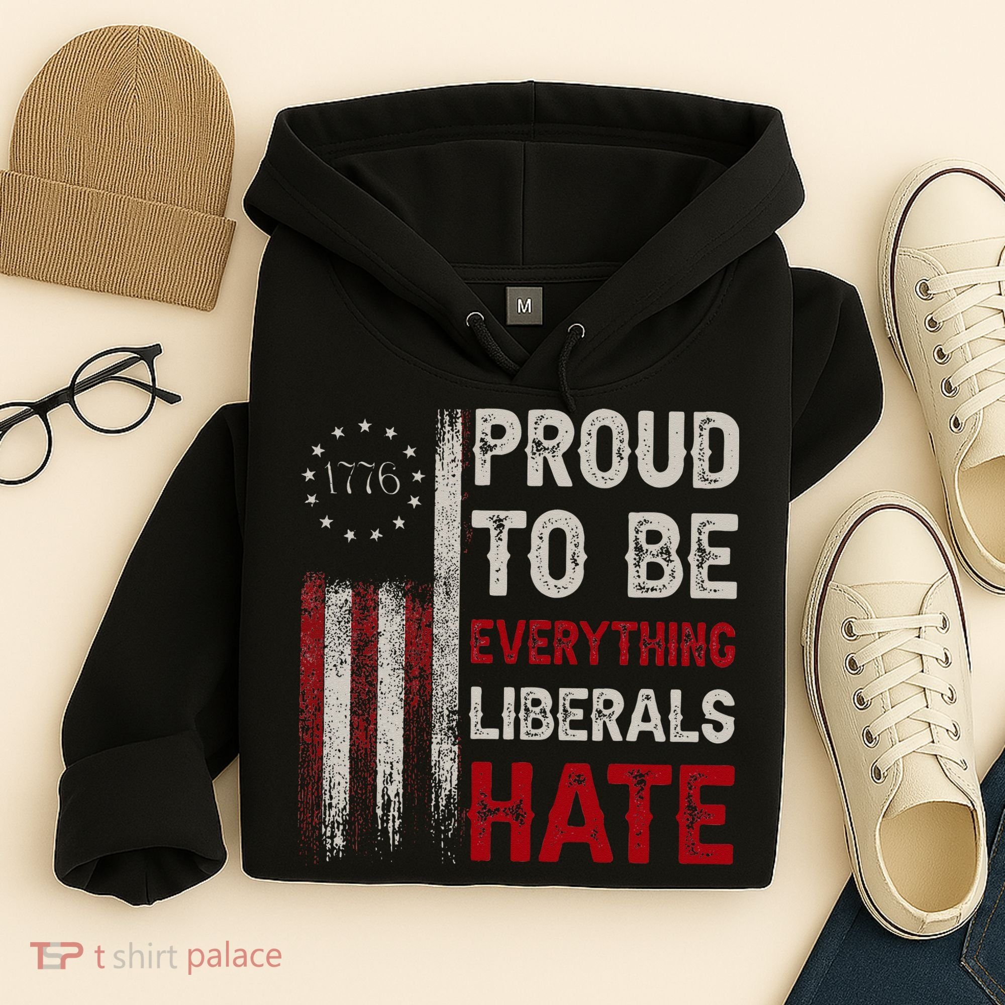 Proud To Be Everything Liberals Hate 1776 Flag Hoodie