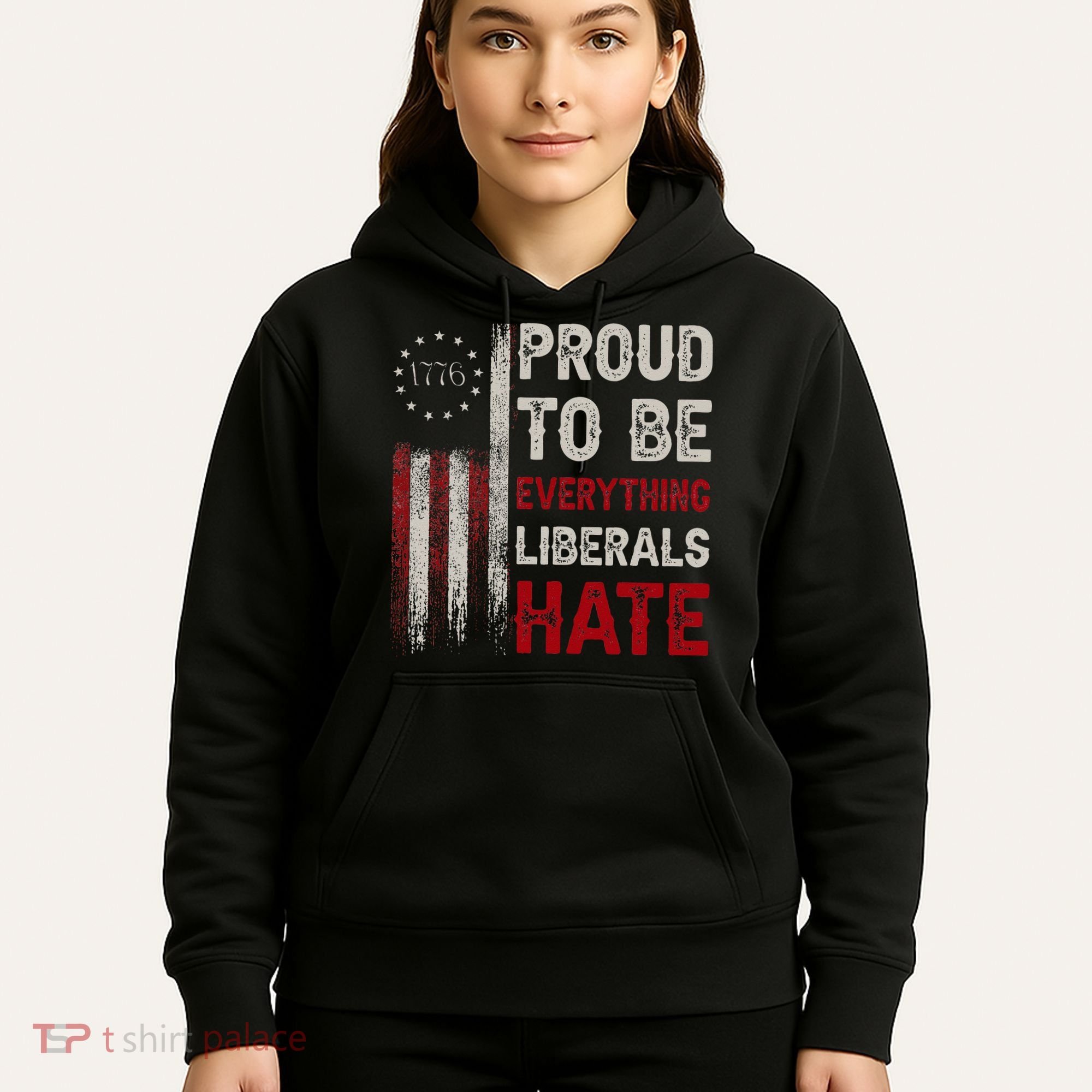 Proud To Be Everything Liberals Hate 1776 Flag Hoodie