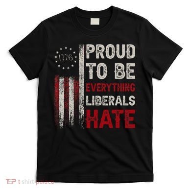 Proud To Be Everything Liberals Hate 1776 Flag T-Shirt