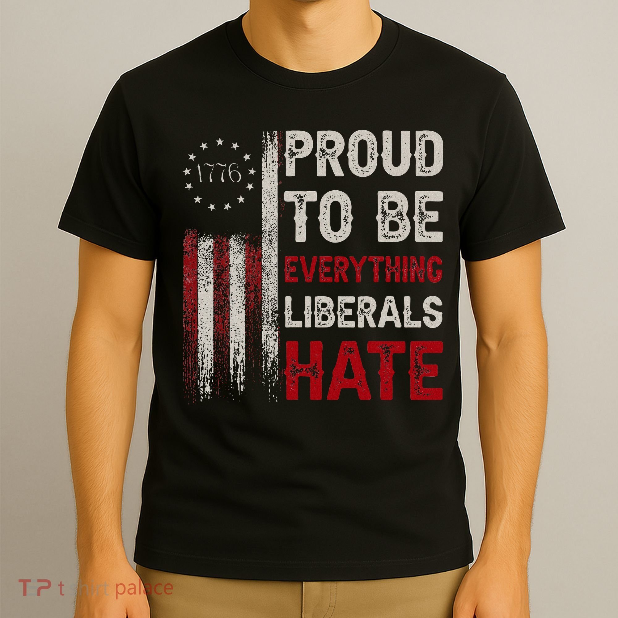 Proud To Be Everything Liberals Hate 1776 Flag T-Shirt