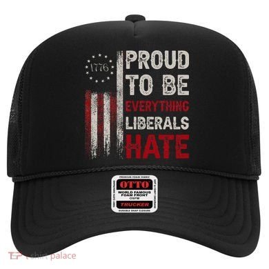 Proud To Be Everything Liberals Hate 1776 Flag Hat