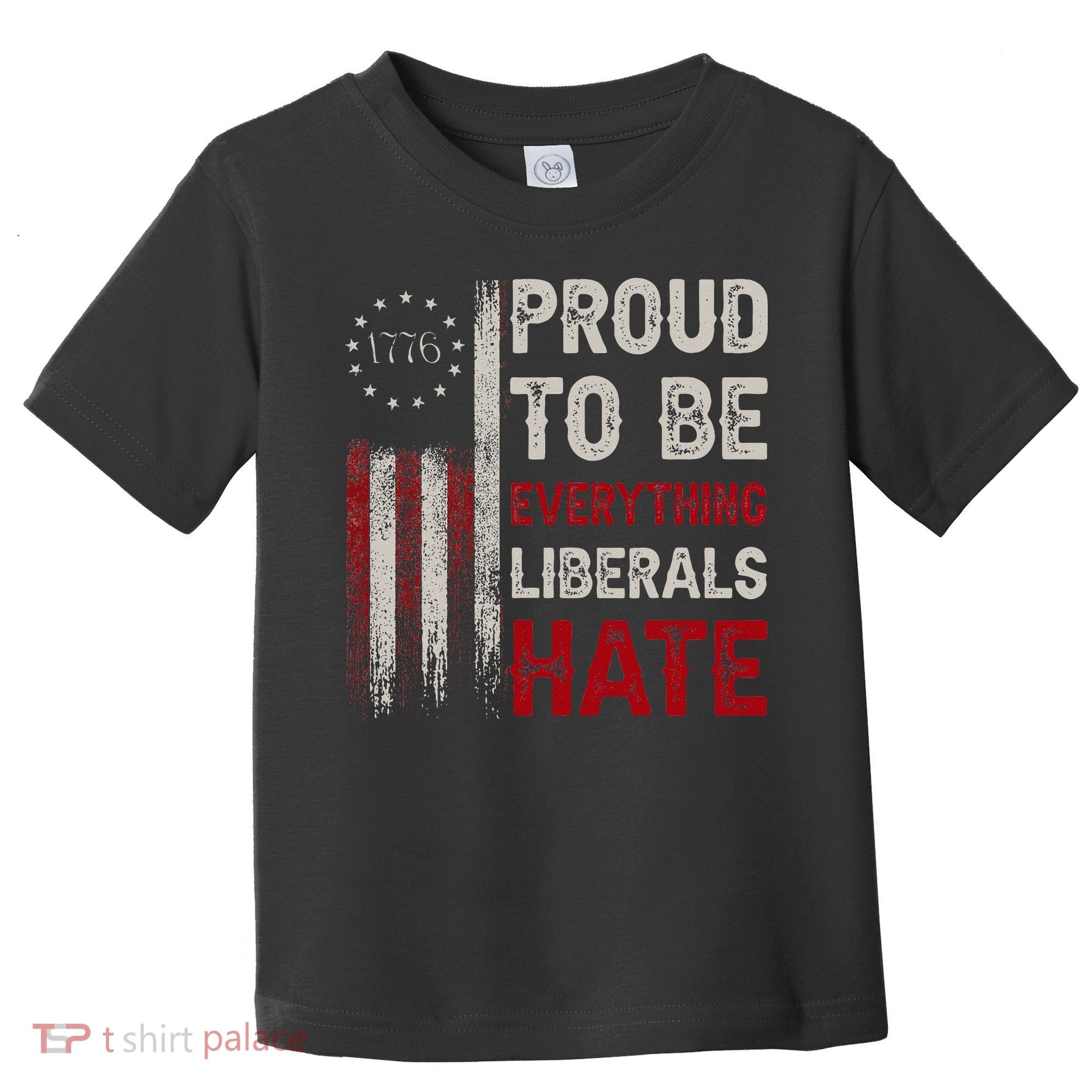 Proud To Be Everything Liberals Hate 1776 Flag Toddler T-Shirt