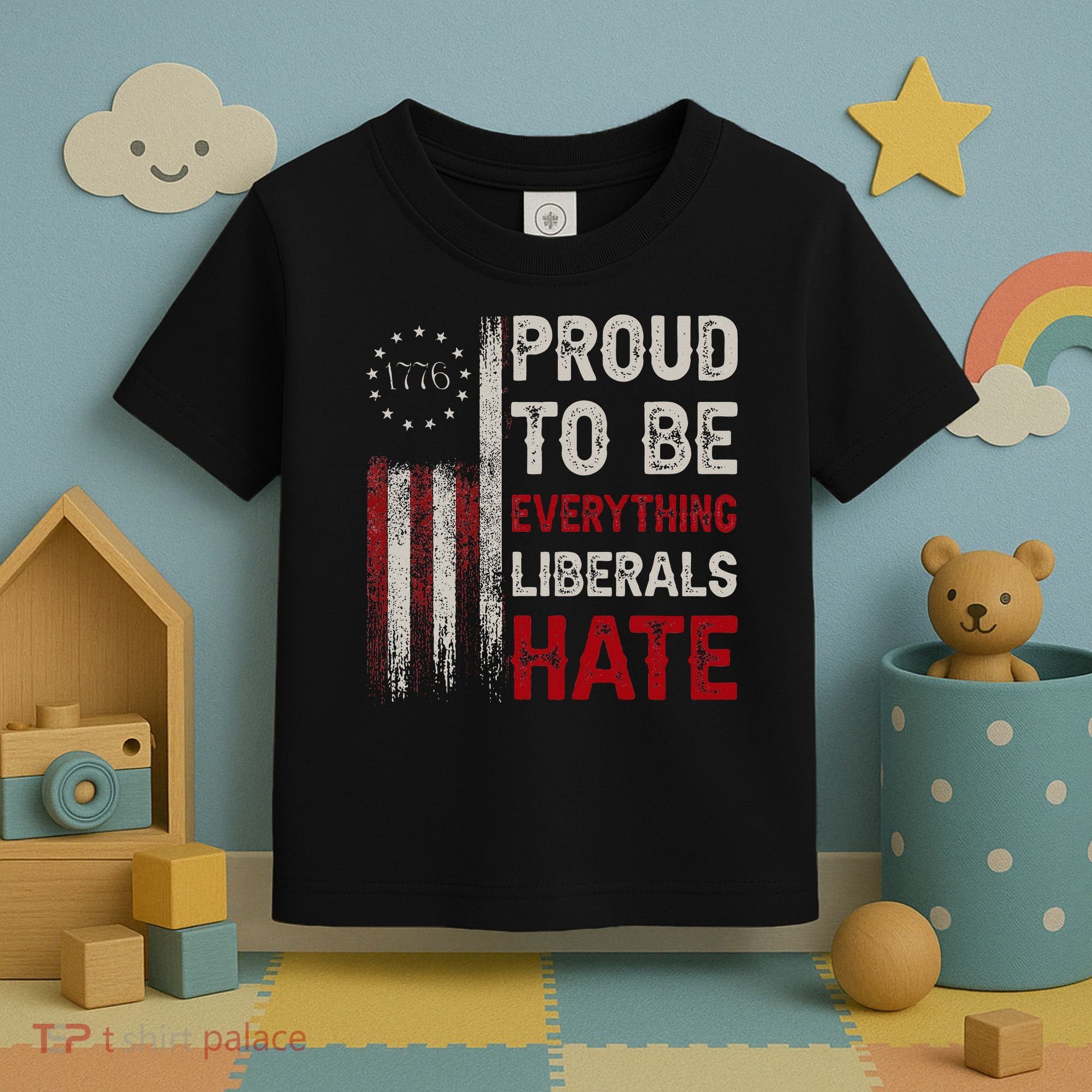 Proud To Be Everything Liberals Hate 1776 Flag Toddler T-Shirt