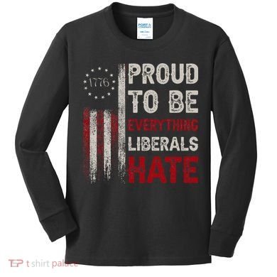 Proud To Be Everything Liberals Hate 1776 Flag Kids Long Sleeve Shirt