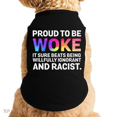 Proud To Be Woke It Sure Beats Being Willfully Ignorant Doggie Tank