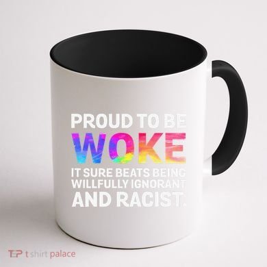 Proud To Be Woke It Sure Beats Being Willfully Ignorant Coffee Mug back