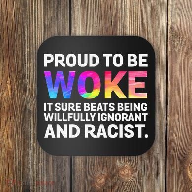 Proud To Be Woke It Sure Beats Being Willfully Ignorant Coaster
