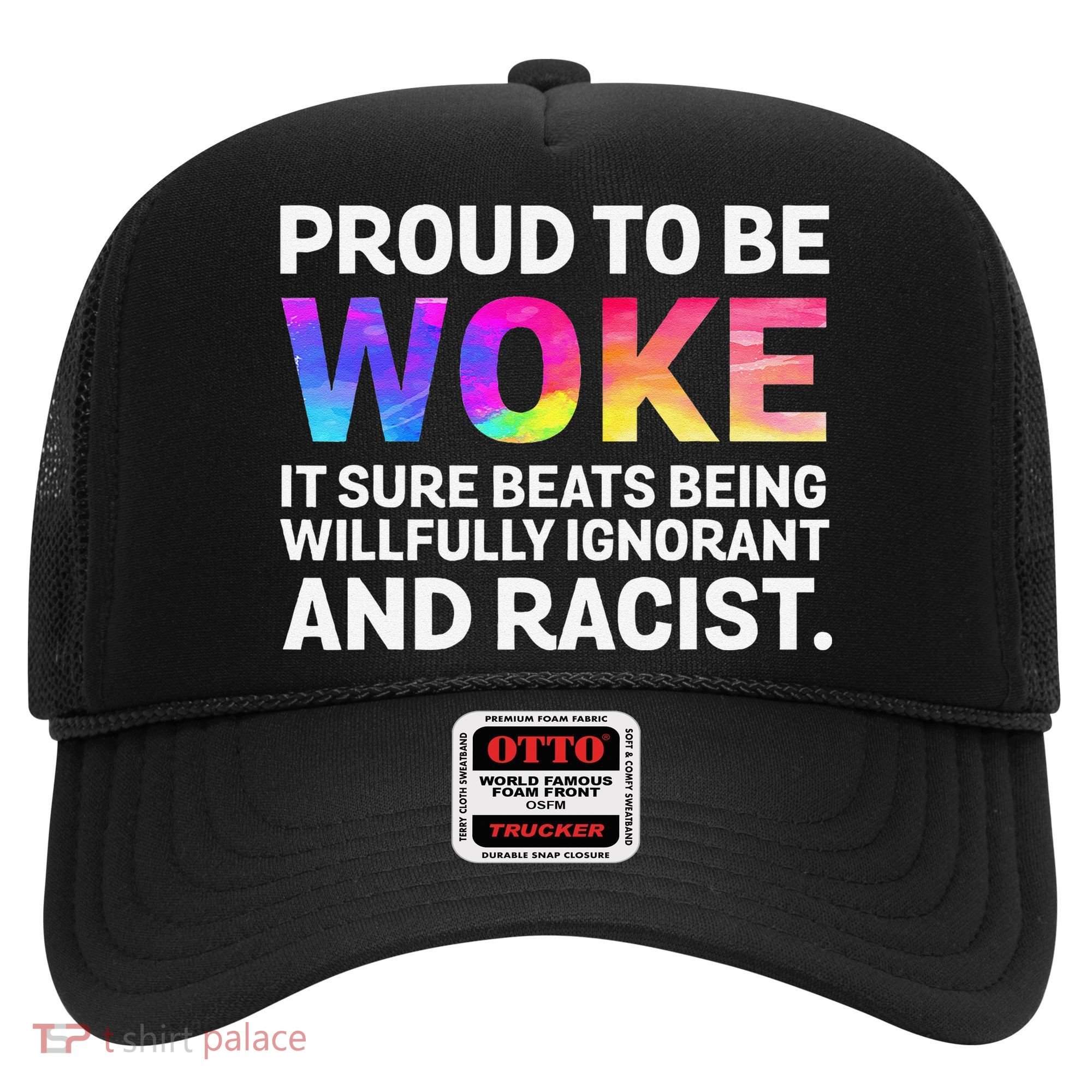 Proud To Be Woke It Sure Beats Being Willfully Ignorant Hat