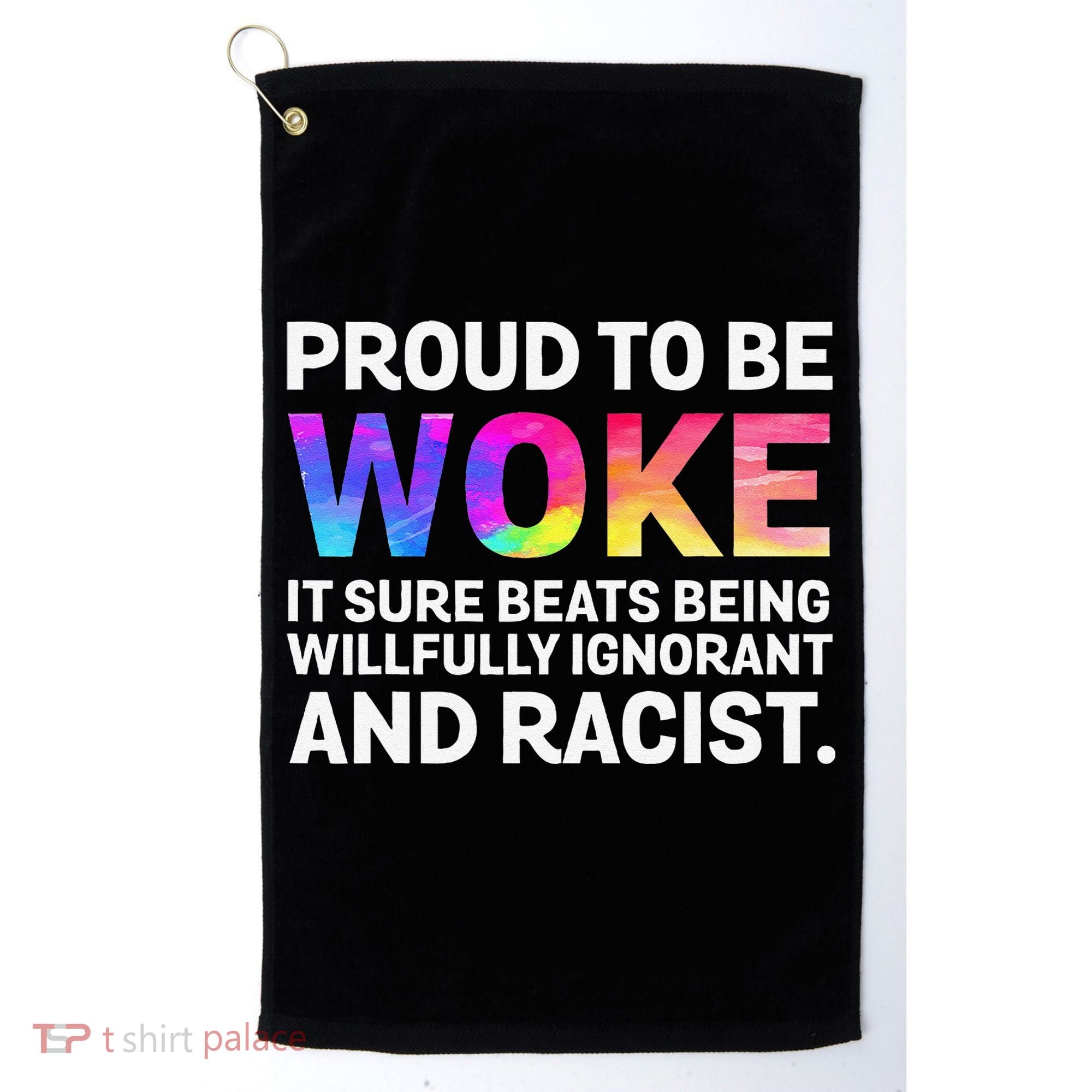 Proud To Be Woke It Sure Beats Being Willfully Ignorant Golf Towel