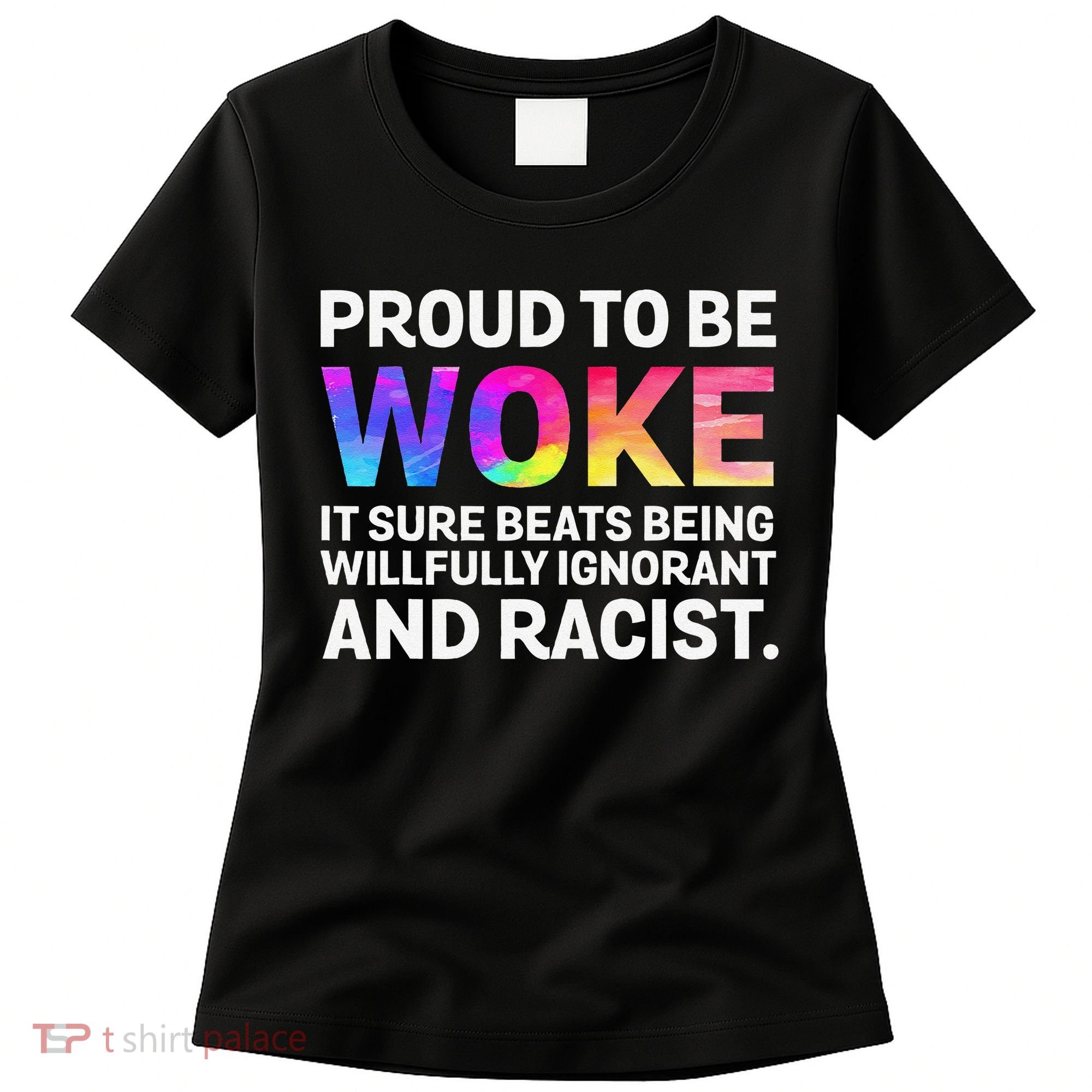 Proud To Be Woke It Sure Beats Being Willfully Ignorant Women's T-Shirt