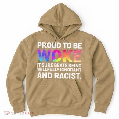 Proud To Be Woke It Sure Beats Being Willfully Ignorant Hoodie