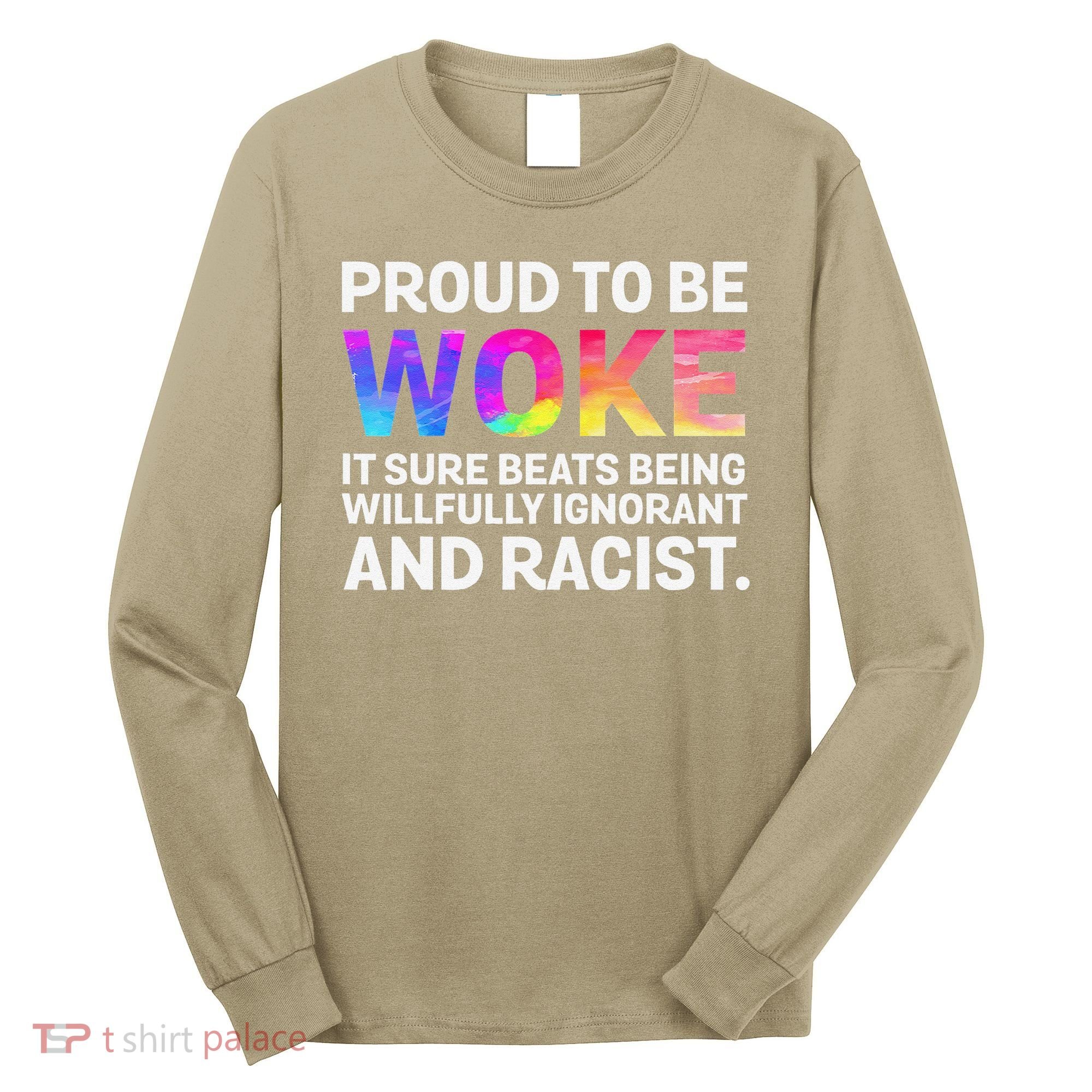 Proud To Be Woke It Sure Beats Being Willfully Ignorant Long Sleeve Shirt