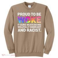 Proud To Be Woke It Sure Beats Being Willfully Ignorant Sweatshirt thumb 0
