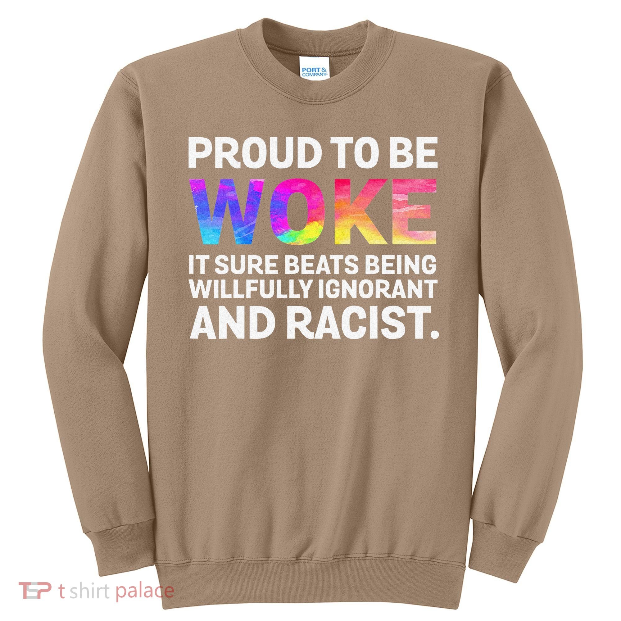 Proud To Be Woke It Sure Beats Being Willfully Ignorant Sweatshirt