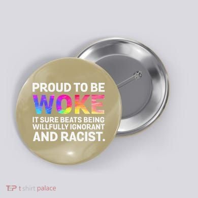 Proud To Be Woke It Sure Beats Being Willfully Ignorant Button