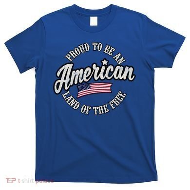 Proud To Be An American Gift T-Shirt