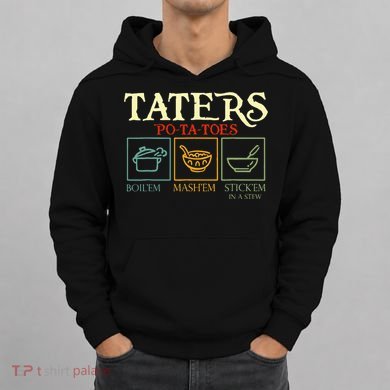 Potatoes Taters Boil Em Stick Em In A Stew Hoodie