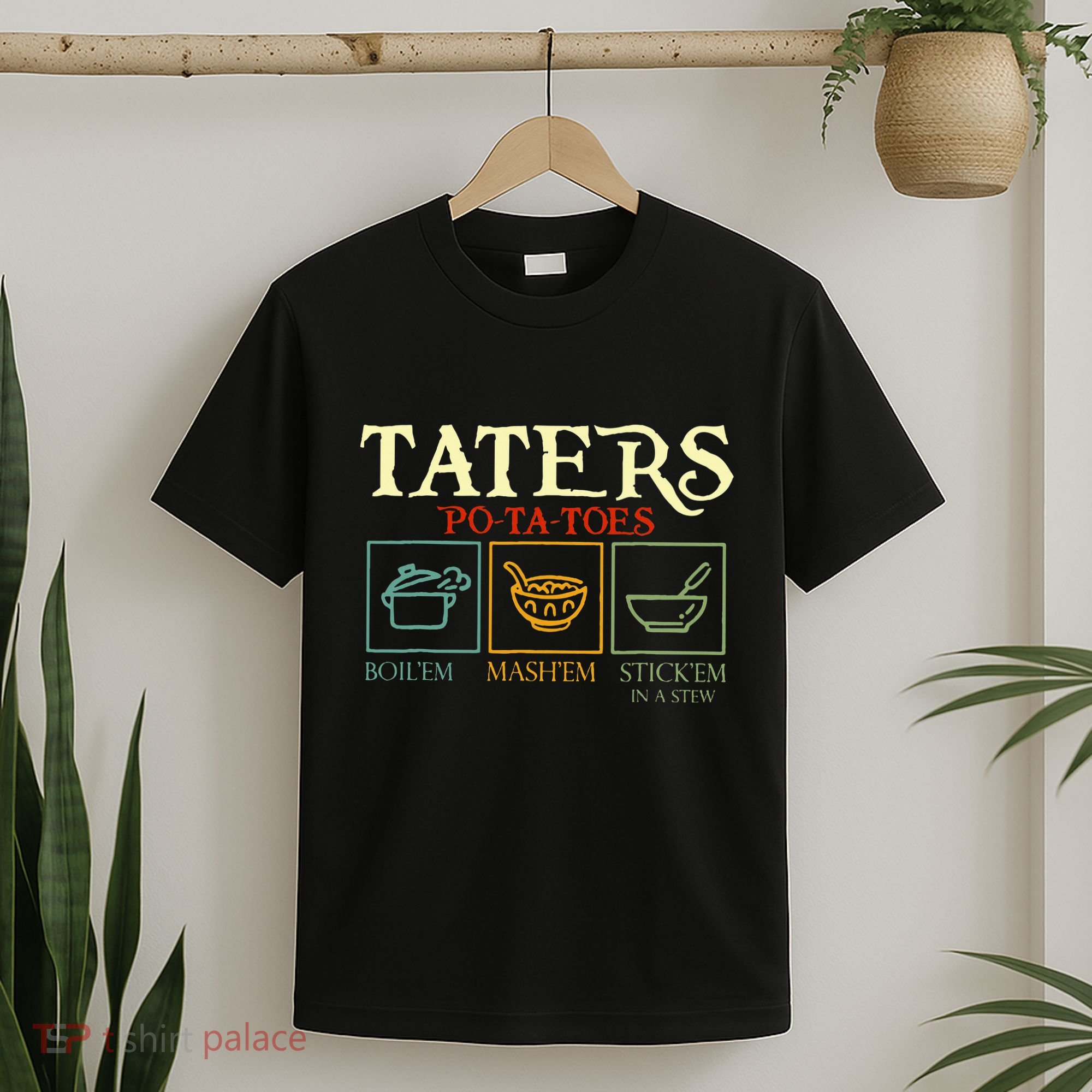 Potatoes Taters Boil Em Stick Em In A Stew T-Shirt