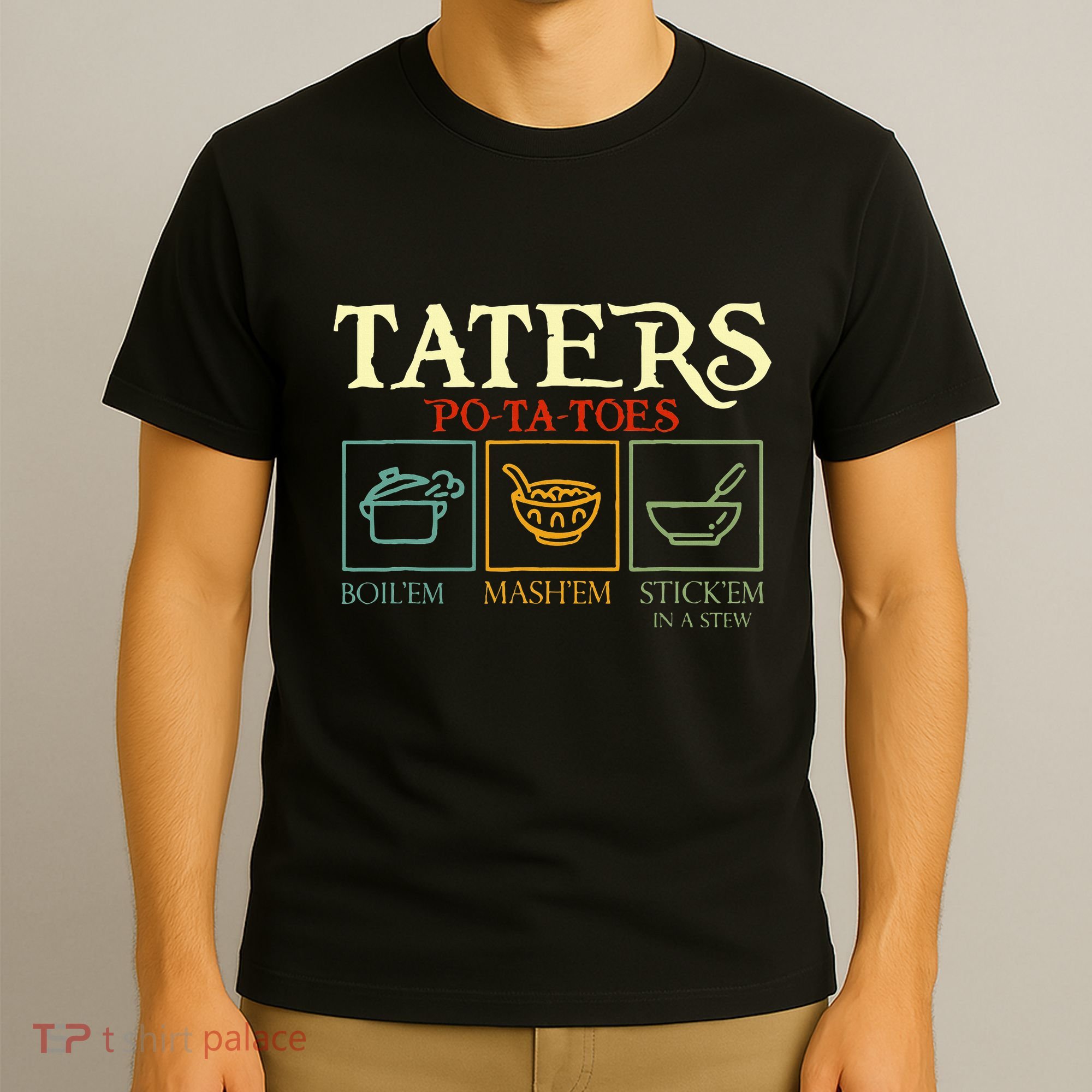 Potatoes Taters Boil Em Stick Em In A Stew T-Shirt