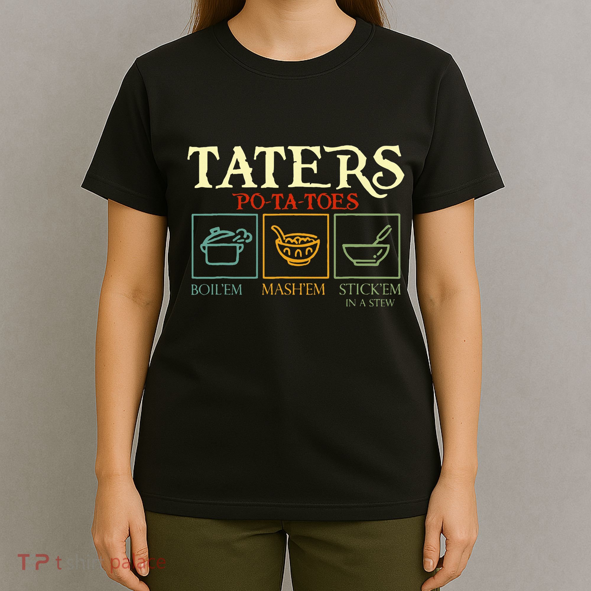 Potatoes Taters Boil Em Stick Em In A Stew T-Shirt