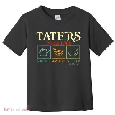 Potatoes Taters Boil Em Stick Em In A Stew Toddler T-Shirt