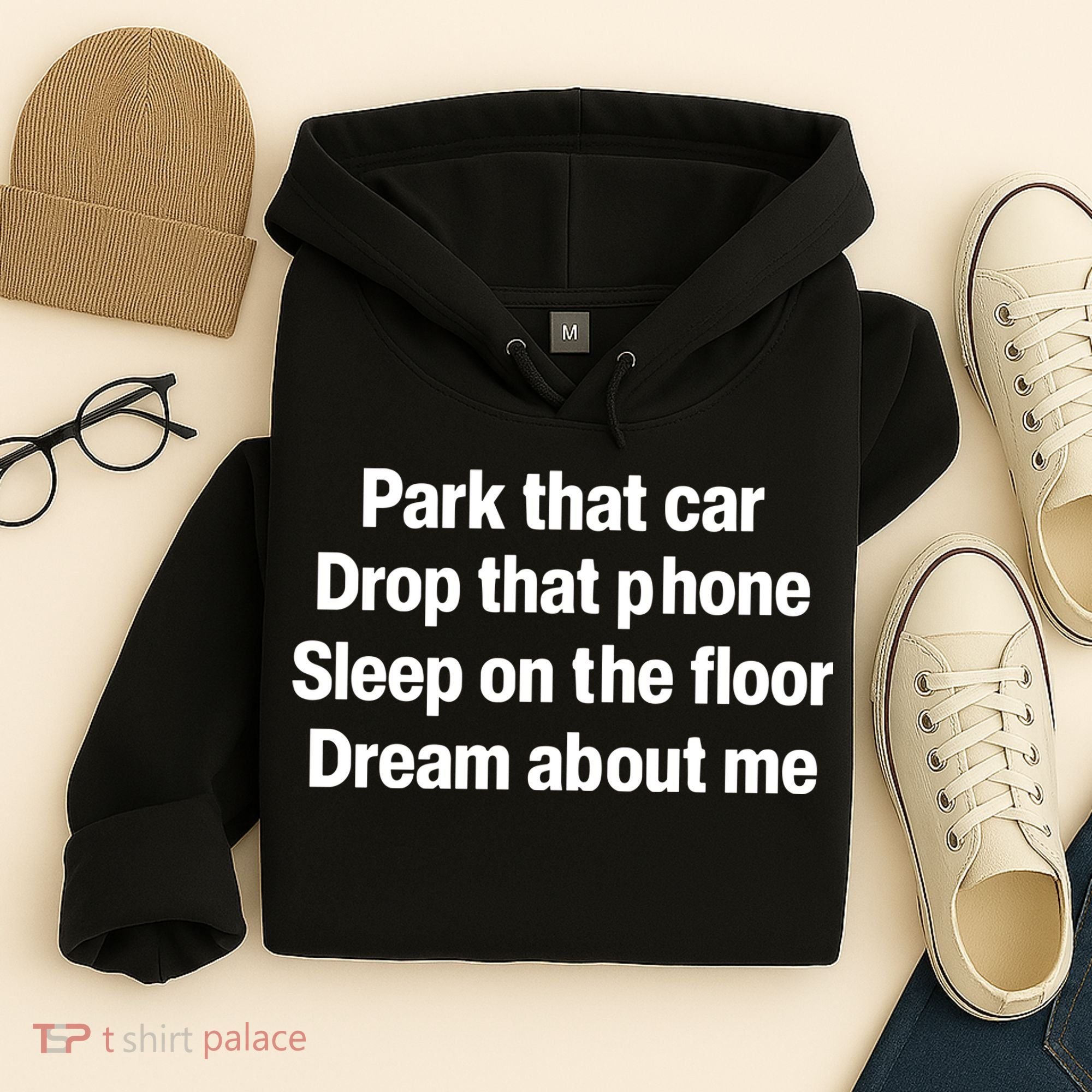 Park That Car Drop That Phone Sleep On The Floor Dream About Me Hoodie