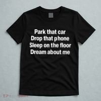 Park That Car Drop That Phone Sleep On The Floor Dream About Me T-Shirt thumb 5