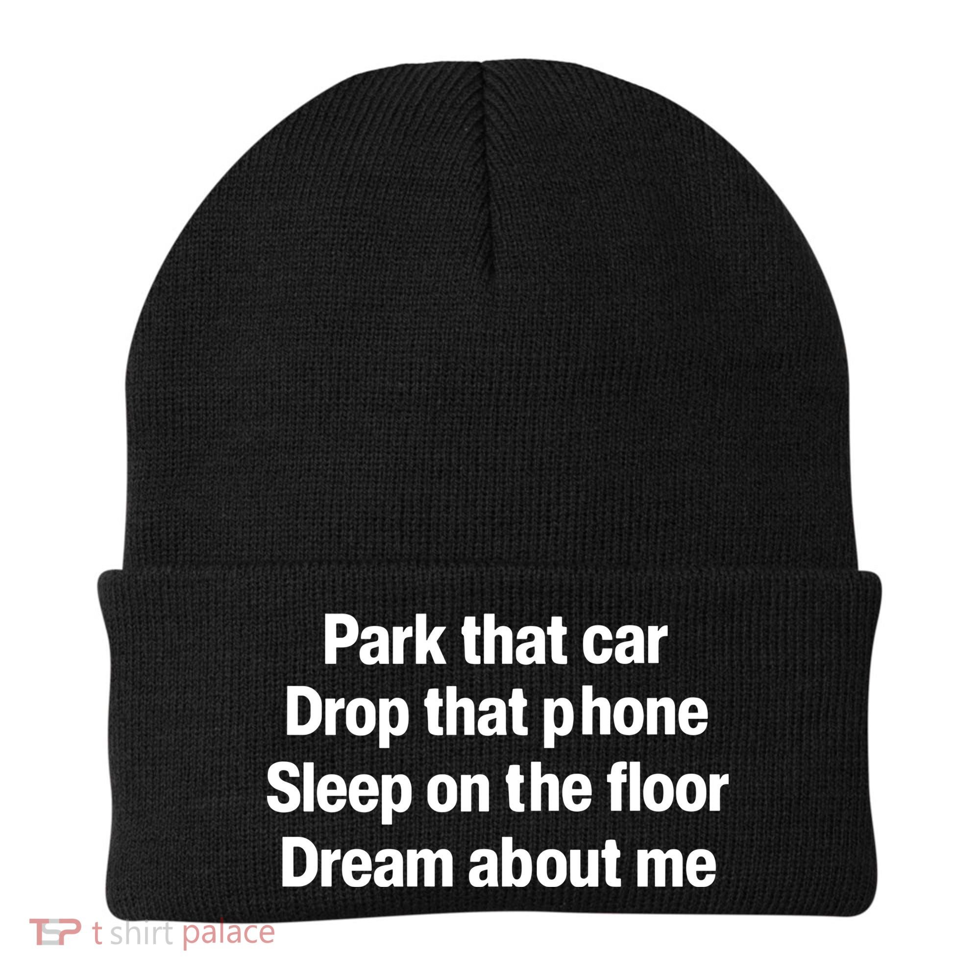 Park That Car Drop That Phone Sleep On The Floor Dream About Me Beanie