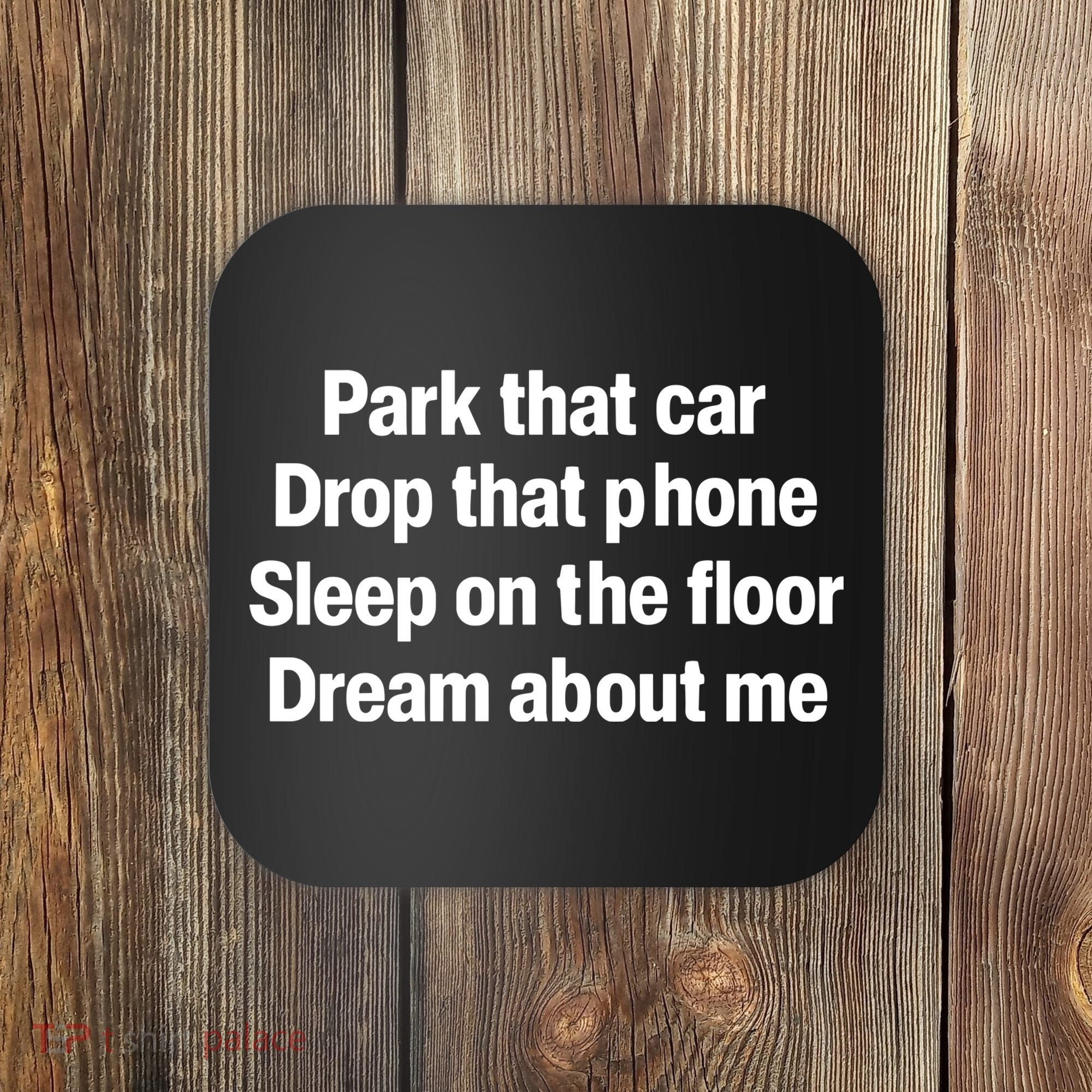 Park That Car Drop That Phone Sleep On The Floor Dream About Me Coaster