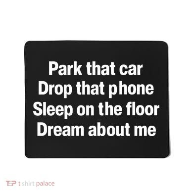 Park That Car Drop That Phone Sleep On The Floor Dream About Me Mousepad