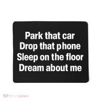 Park That Car Drop That Phone Sleep On The Floor Dream About Me Mousepad thumb 0