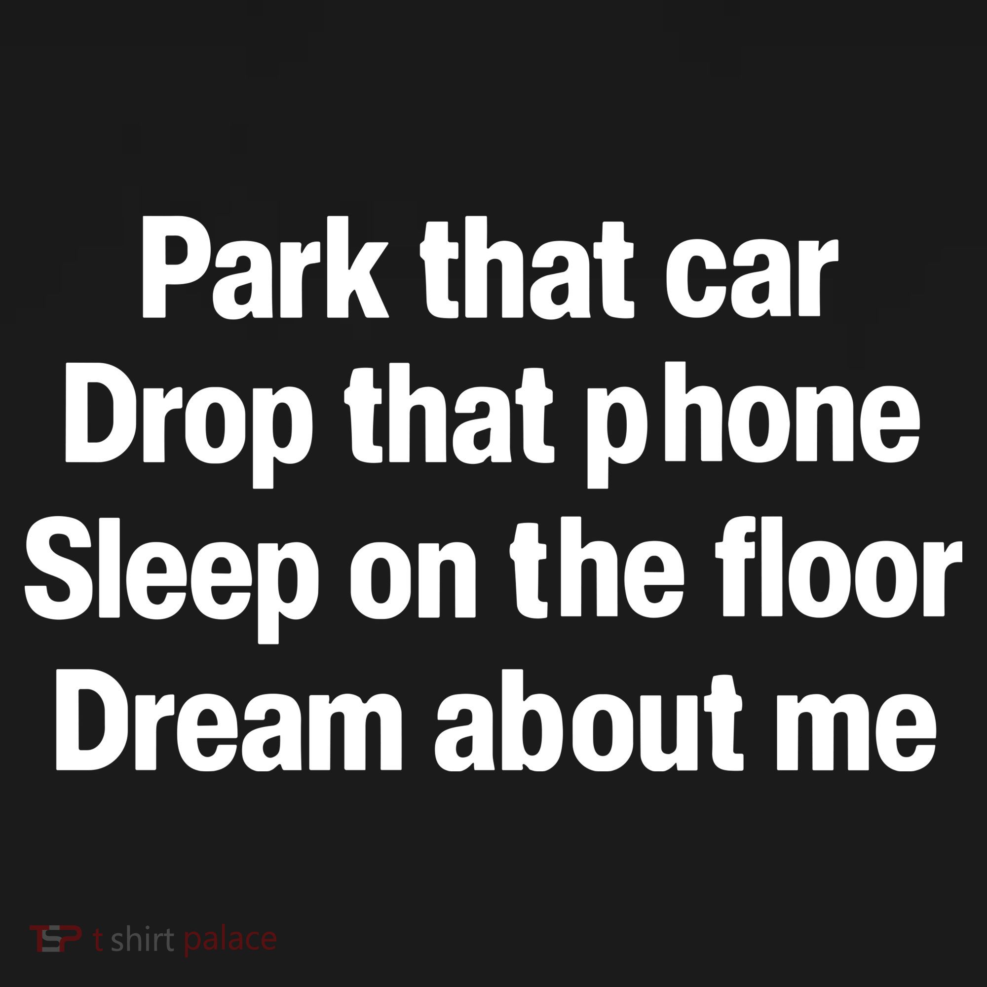 Park That Car Drop That Phone Sleep On The Floor Dream About Me Women's Tank Top