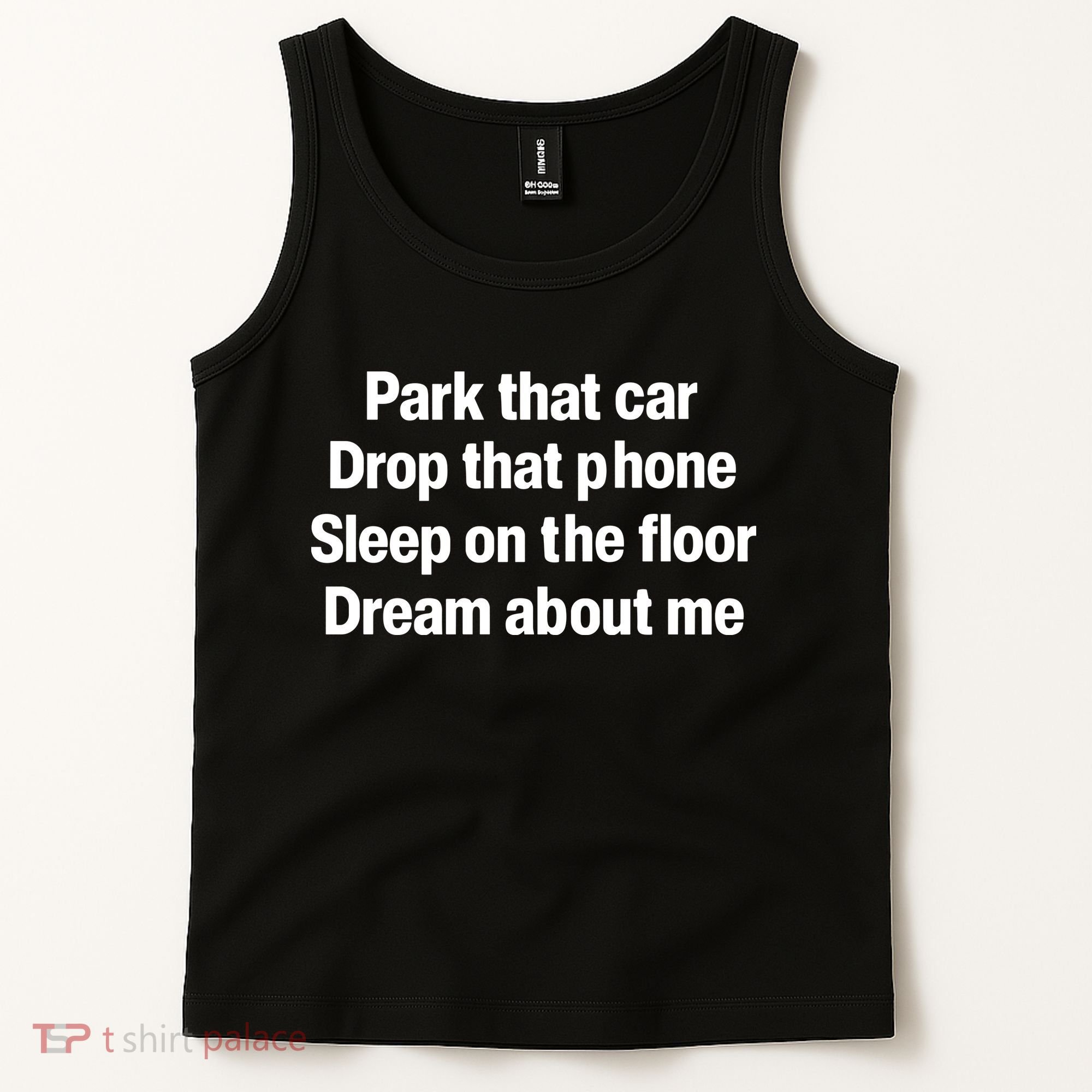 Park That Car Drop That Phone Sleep On The Floor Dream About Me Tank Top