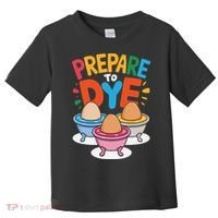 Prepare To Dye Funny Easter Sunday Egg Hunting Toddler T-Shirt thumb 0