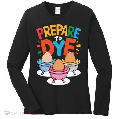 Prepare To Dye Funny Easter Sunday Egg Hunting Women's Long Sleeve Shirt
