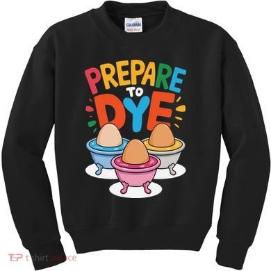 Prepare To Dye Funny Easter Sunday Egg Hunting Kids Sweatshirt