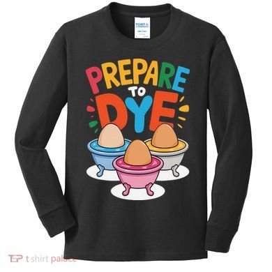 Prepare To Dye Funny Easter Sunday Egg Hunting Kids Long Sleeve Shirt