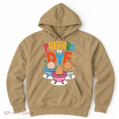 Prepare To Dye Funny Easter Sunday Egg Hunting Hoodie