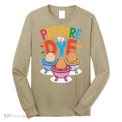 Prepare To Dye Funny Easter Sunday Egg Hunting Long Sleeve Shirt