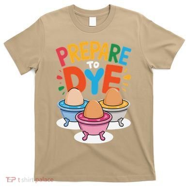 Prepare To Dye Funny Easter Sunday Egg Hunting T-Shirt
