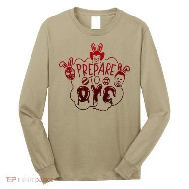 Prepare To Dye Horror Easter Day Movie Eggs Hunting Bunny Long Sleeve Shirt