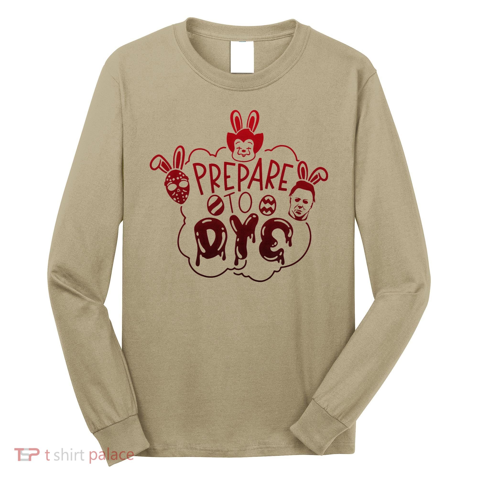Prepare To Dye Horror Easter Day Movie Eggs Hunting Bunny Long Sleeve Shirt