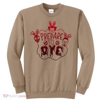 Prepare To Dye Horror Easter Day Movie Eggs Hunting Bunny Sweatshirt
