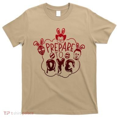 Prepare To Dye Horror Easter Day Movie Eggs Hunting Bunny T-Shirt