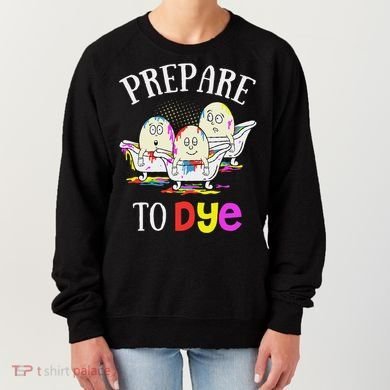 Prepare To Dye Funny Easter Sunday Egg Hunting Gift Women's Sweatshirt