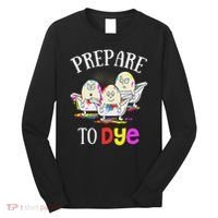 Prepare To Dye Funny Easter Sunday Egg Hunting Gift Long Sleeve Shirt thumb 0