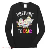 Prepare To Dye Funny Easter Sunday Egg Hunting Gift Long Sleeve Shirt thumb 0