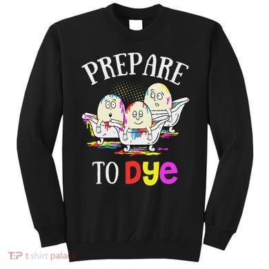 Prepare To Dye Funny Easter Sunday Egg Hunting Gift Sweatshirt